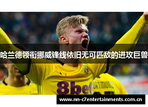 哈兰德领衔挪威锋线依旧无可匹敌的进攻巨兽