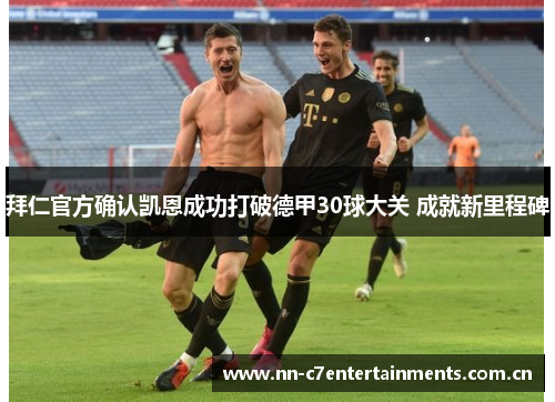 拜仁官方确认凯恩成功打破德甲30球大关 成就新里程碑